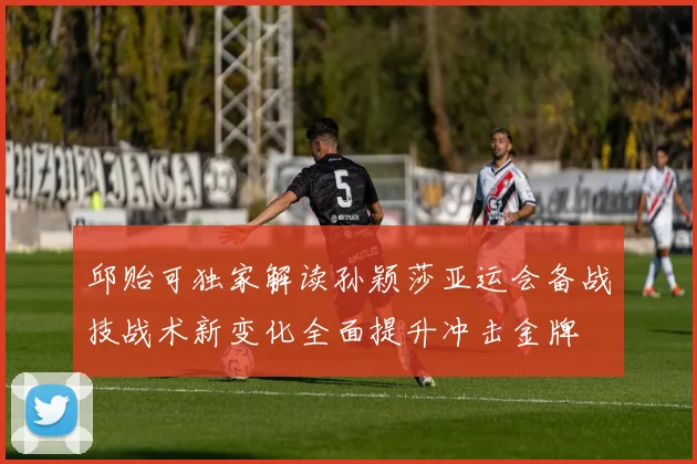 邱贻可独家解读孙颖莎亚运会备战技战术新变化全面提升冲击金牌